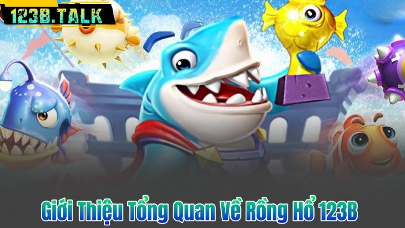 Giới Thiệu Tổng Quan Về Rồng Hổ 123B