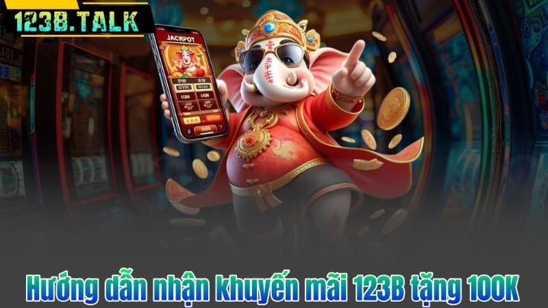 Hướng dẫn nhận khuyến mãi 123B tặng 100K