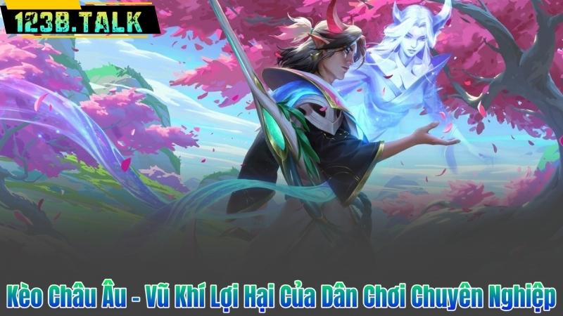 Kèo Châu Âu - Vũ Khí Lợi Hại Của Dân Chơi Chuyên Nghiệp