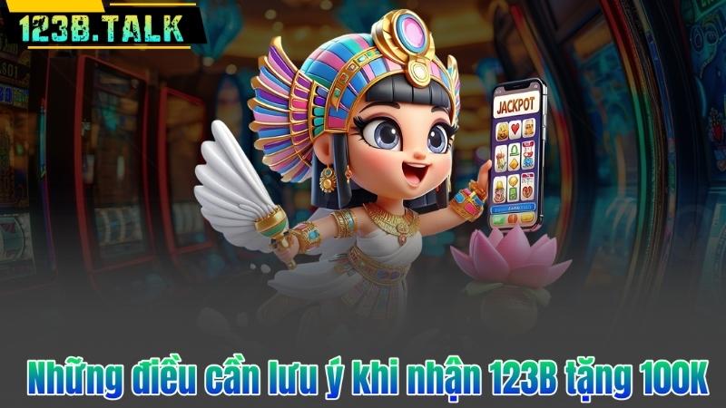 Những điều cần lưu ý khi nhận 123B tặng 100K