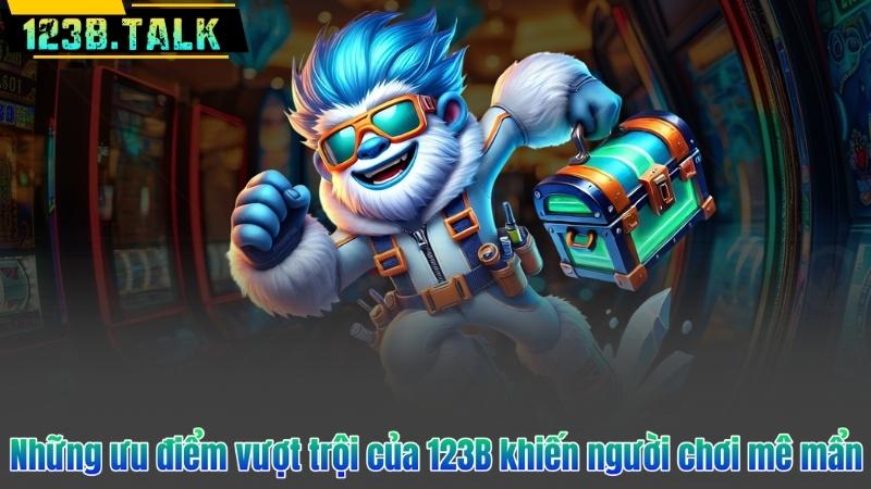 Giới Thiệu 123B 7 Những ưu điểm vượt trội của 123B khiến người chơi mê mẩn