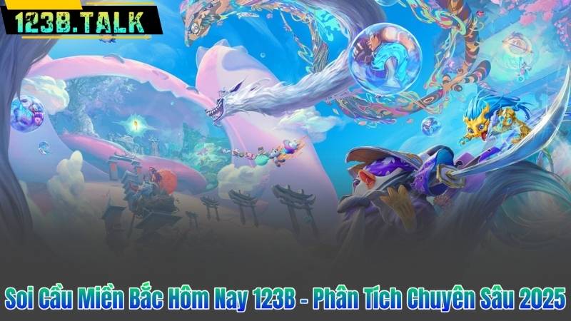 Soi Cầu Miền Bắc Hôm Nay 123B – Phân Tích Chuyên Sâu 2025