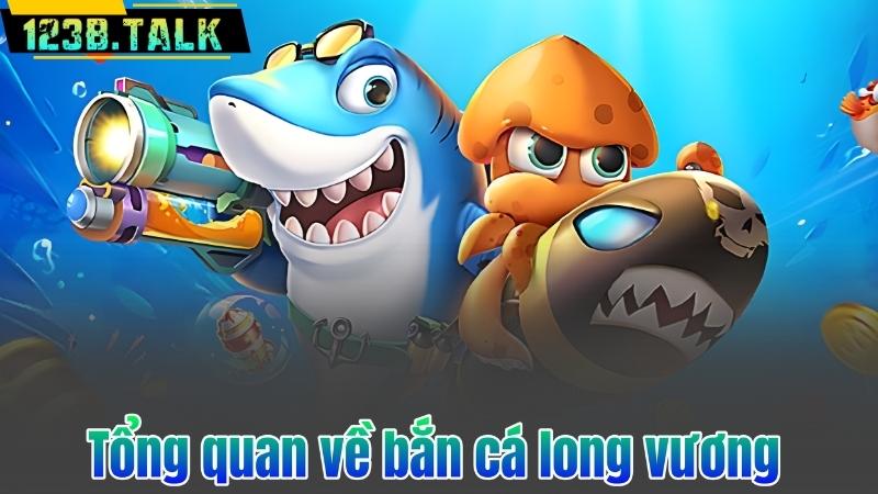 Tổng quan về bắn cá long vương
