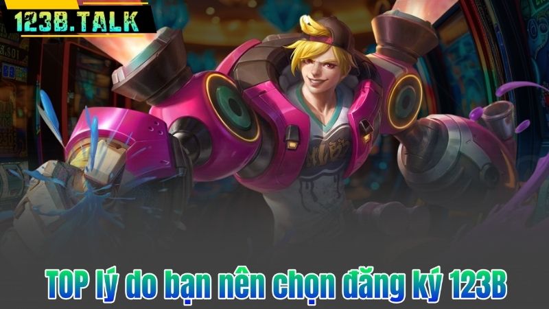 TOP lý do bạn nên chọn đăng ký 123B