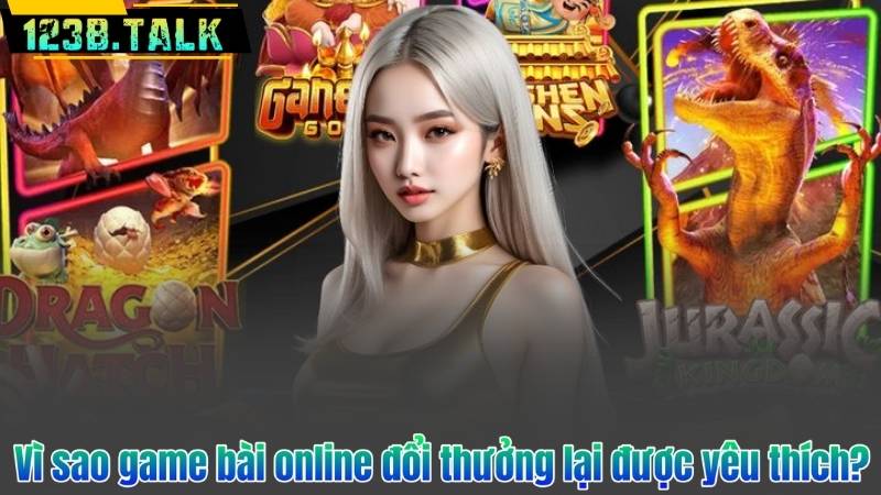 Vì sao game bài online đổi thưởng lại được yêu thích?