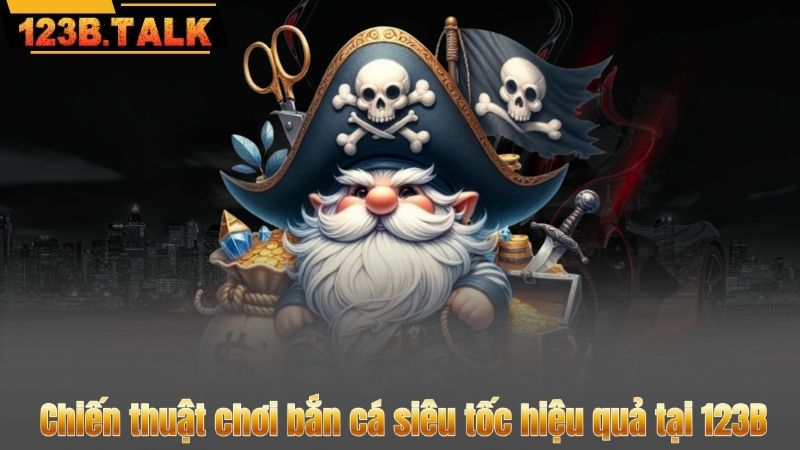 Chiến thuật chơi bắn cá siêu tốc hiệu quả tại 123B