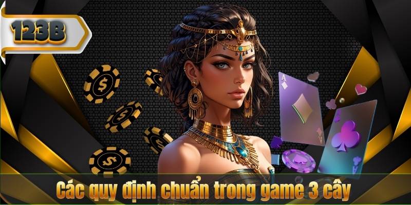 Các quy định chuẩn trong game 3 cây